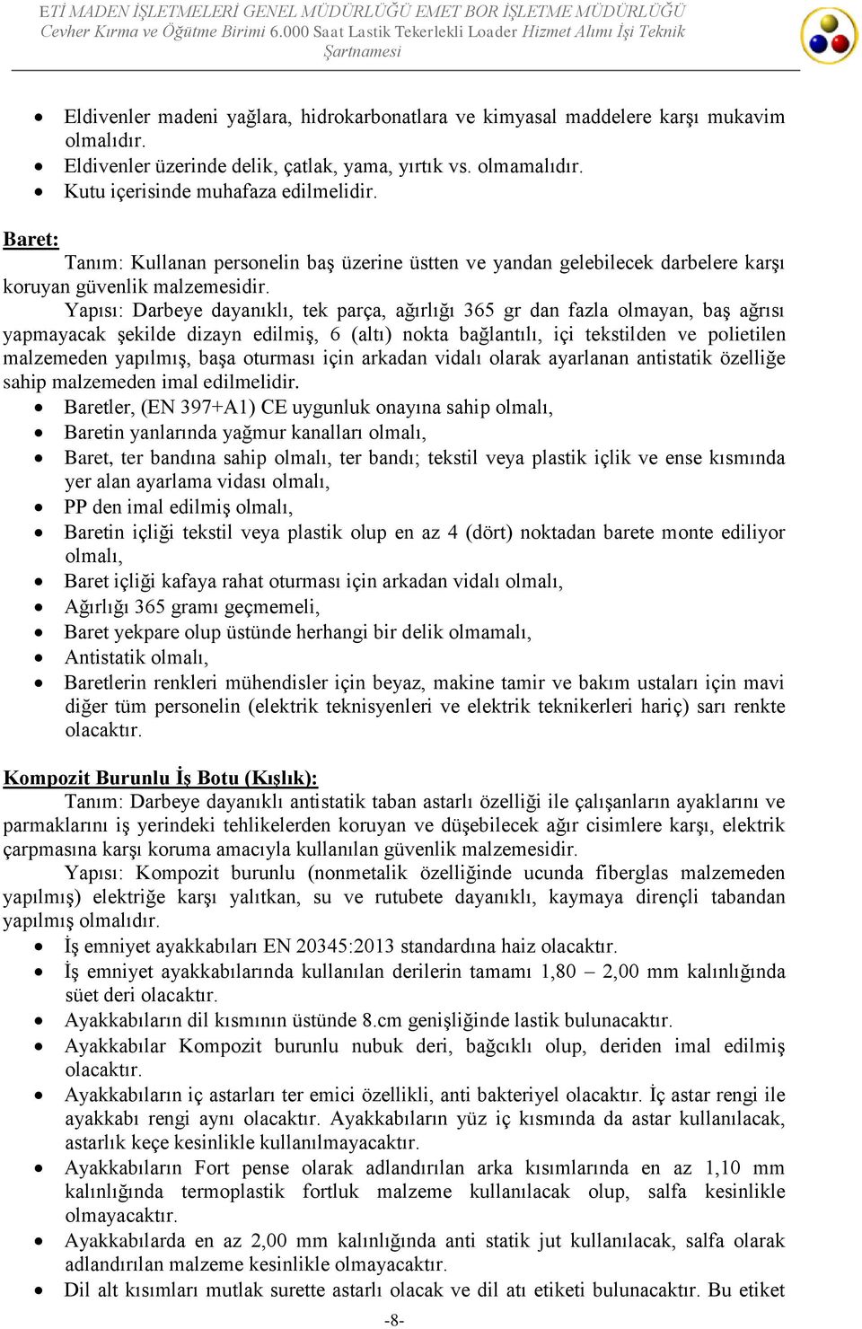 Yapısı: Darbeye dayanıklı, tek parça, ağırlığı 365 gr dan fazla olmayan, baş ağrısı yapmayacak şekilde dizayn edilmiş, 6 (altı) nokta bağlantılı, içi tekstilden ve polietilen malzemeden yapılmış,