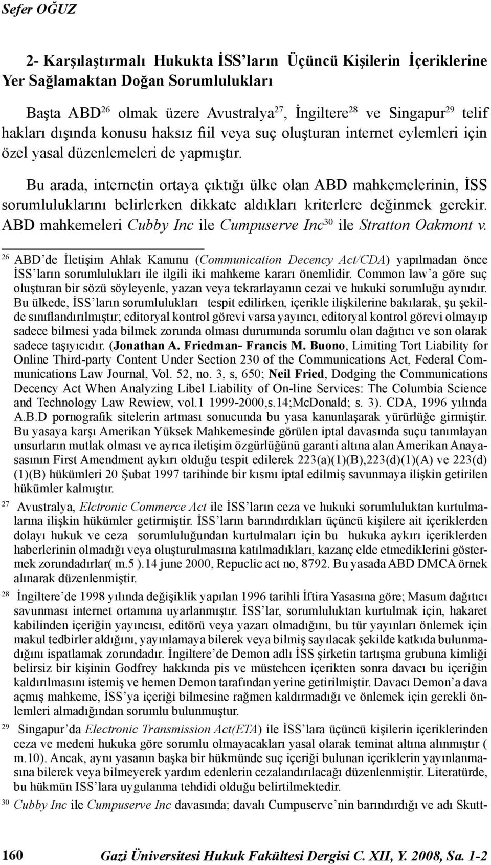 Bu arada, internetin ortaya çıktığı ülke olan ABD mahkemelerinin, İSS sorumluluklarını belirlerken dikkate aldıkları kriterlere değinmek gerekir.