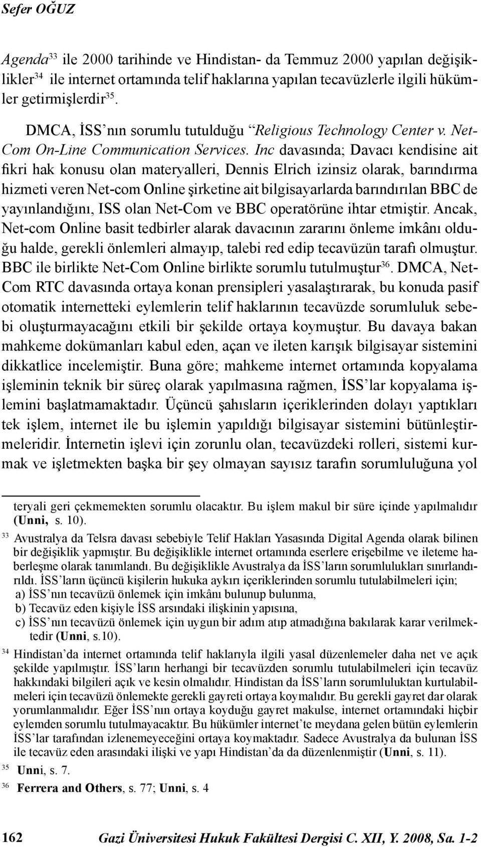 Inc davasında; Davacı kendisine ait fikri hak konusu olan materyalleri, Dennis Elrich izinsiz olarak, barındırma hizmeti veren Net-com Online şirketine ait bilgisayarlarda barındırılan BBC de