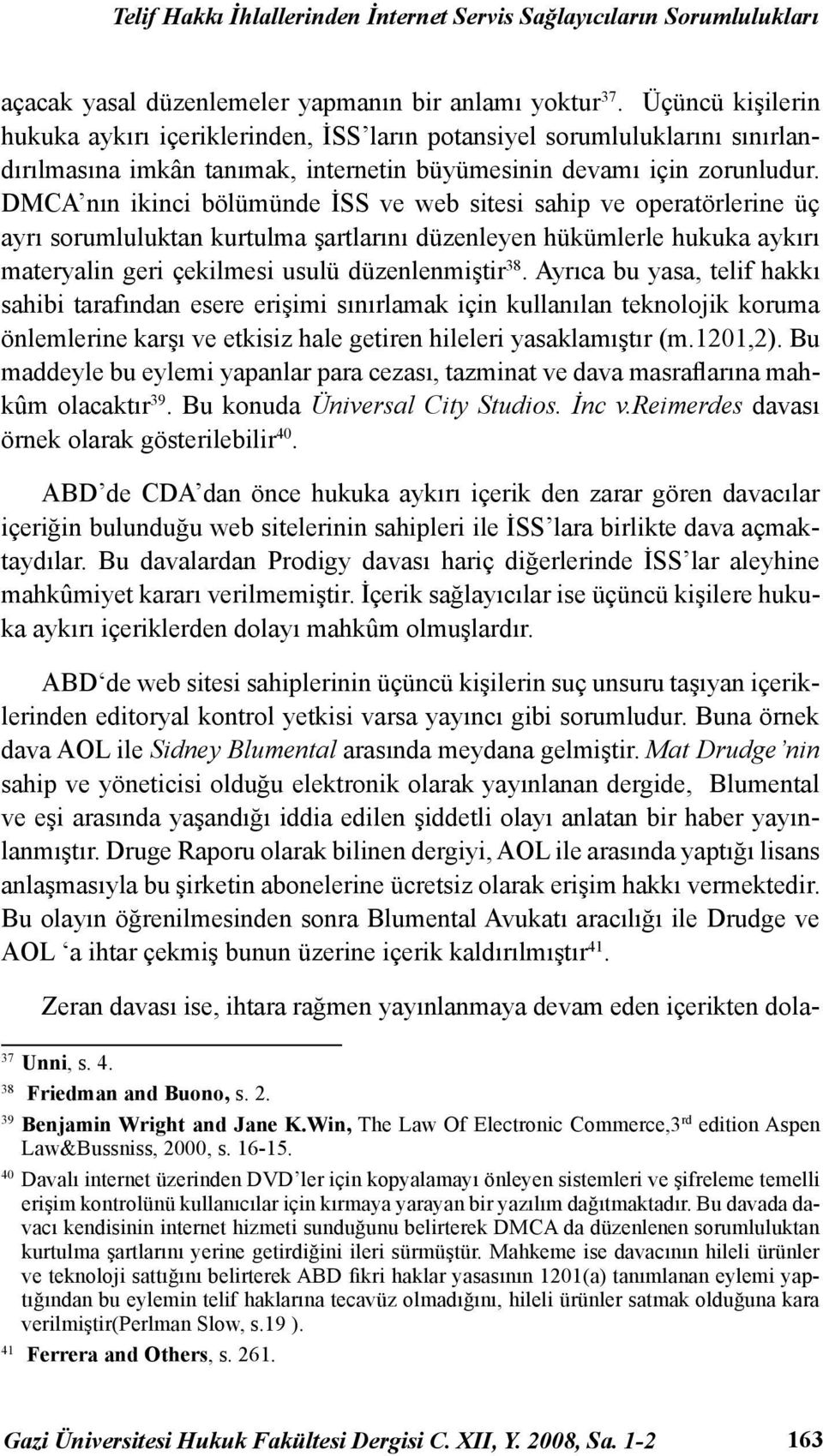 DMCA nın ikinci bölümünde İSS ve web sitesi sahip ve operatörlerine üç ayrı sorumluluktan kurtulma şartlarını düzenleyen hükümlerle hukuka aykırı materyalin geri çekilmesi usulü düzenlenmiştir 38.