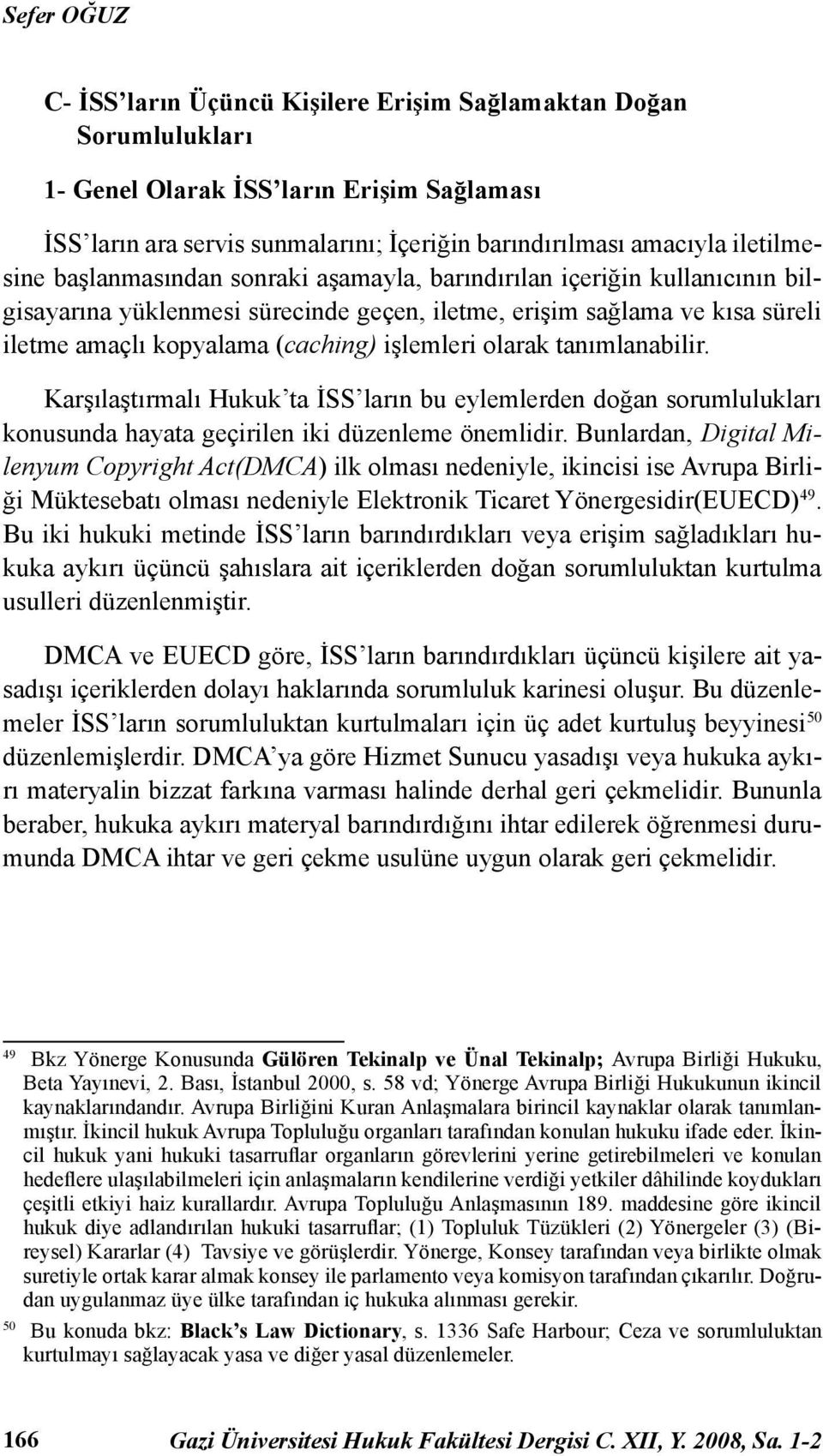 işlemleri olarak tanımlanabilir. Karşılaştırmalı Hukuk ta İSS ların bu eylemlerden doğan sorumlulukları konusunda hayata geçirilen iki düzenleme önemlidir.