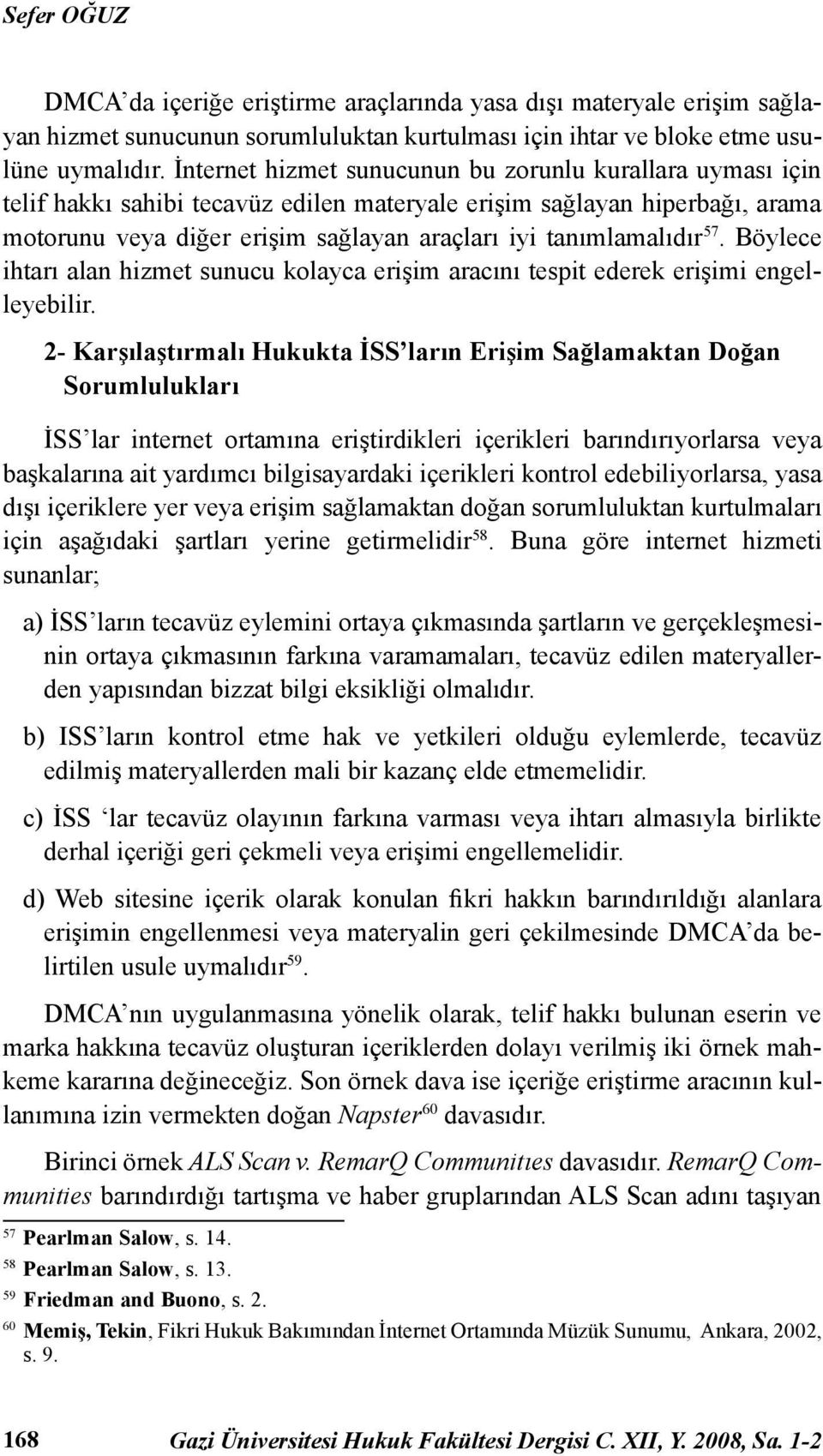 57. Böylece ihtarı alan hizmet sunucu kolayca erişim aracını tespit ederek erişimi engelleyebilir.