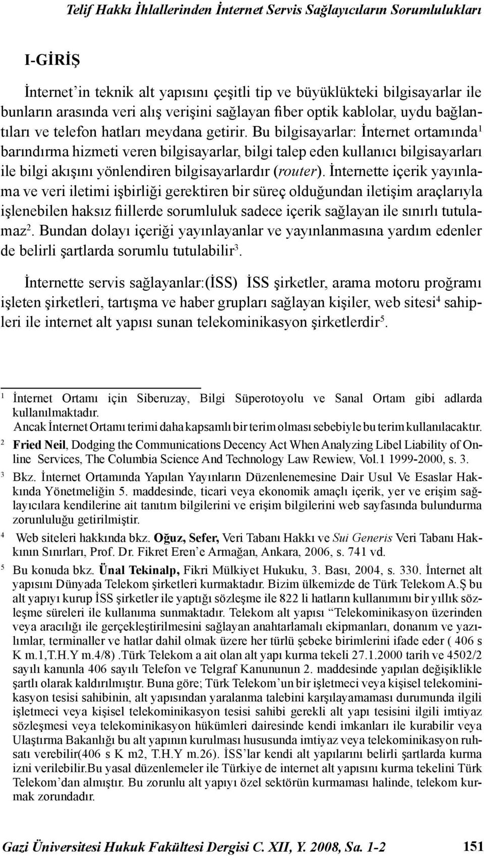 Bu bilgisayarlar: İnternet ortamında 1 barındırma hizmeti veren bilgisayarlar, bilgi talep eden kullanıcı bilgisayarları ile bilgi akışını yönlendiren bilgisayarlardır (router).