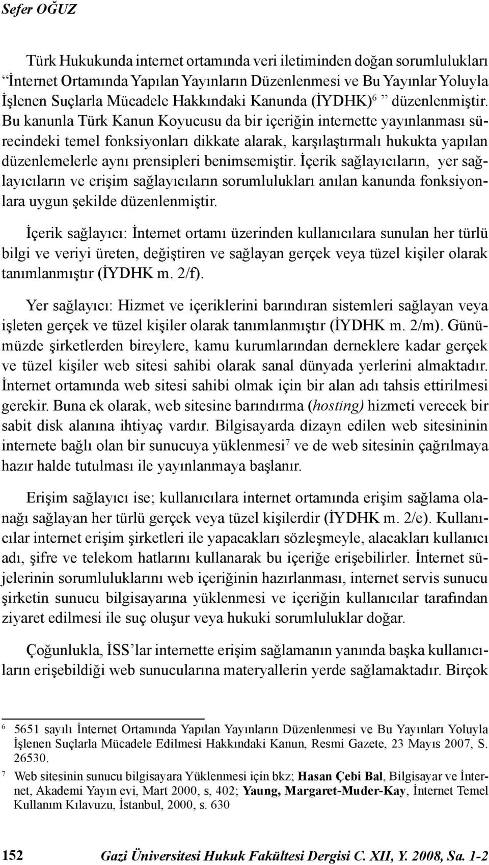 Bu kanunla Türk Kanun Koyucusu da bir içeriğin internette yayınlanması sürecindeki temel fonksiyonları dikkate alarak, karşılaştırmalı hukukta yapılan düzenlemelerle aynı prensipleri benimsemiştir.