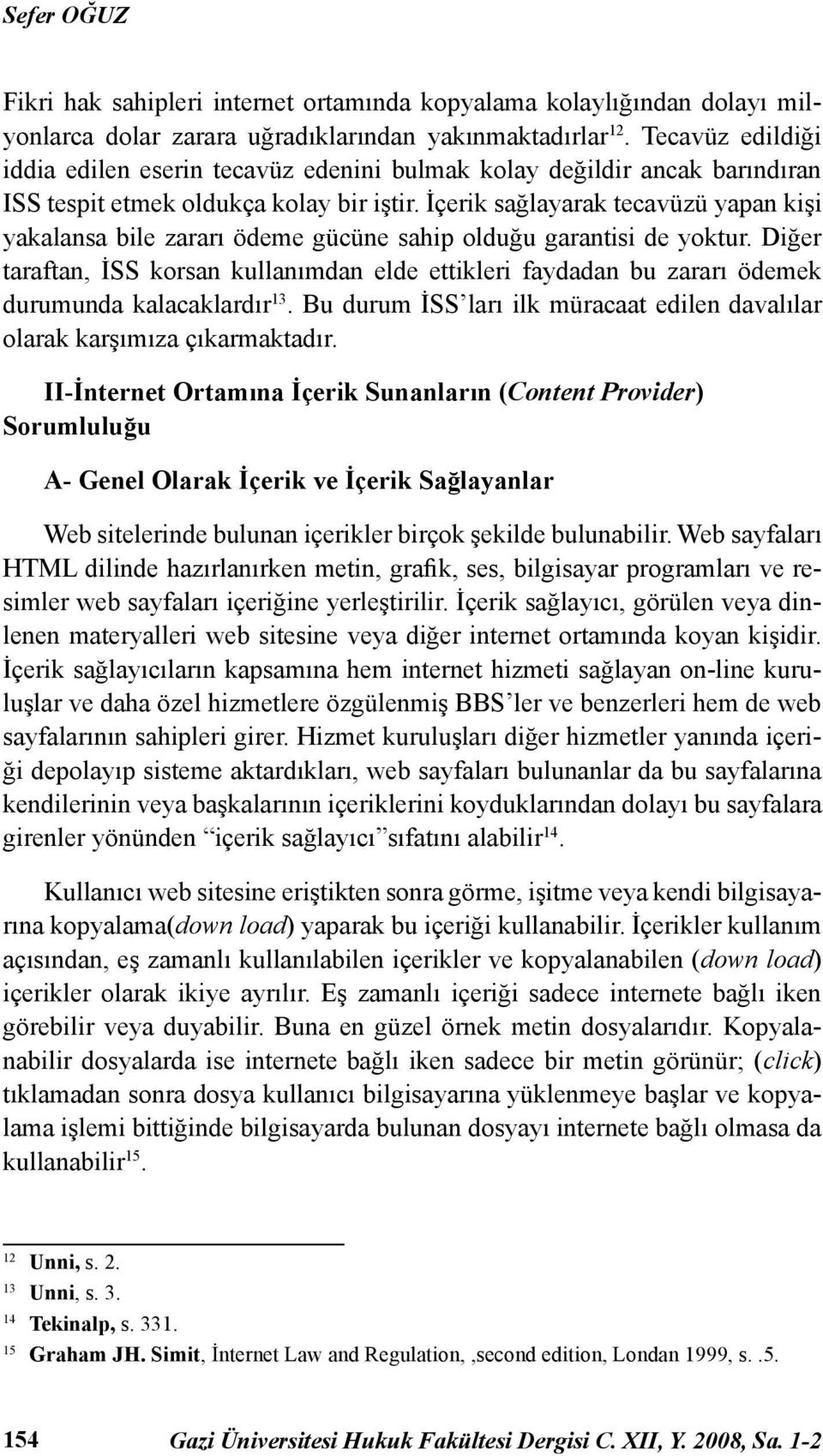 İçerik sağlayarak tecavüzü yapan kişi yakalansa bile zararı ödeme gücüne sahip olduğu garantisi de yoktur.