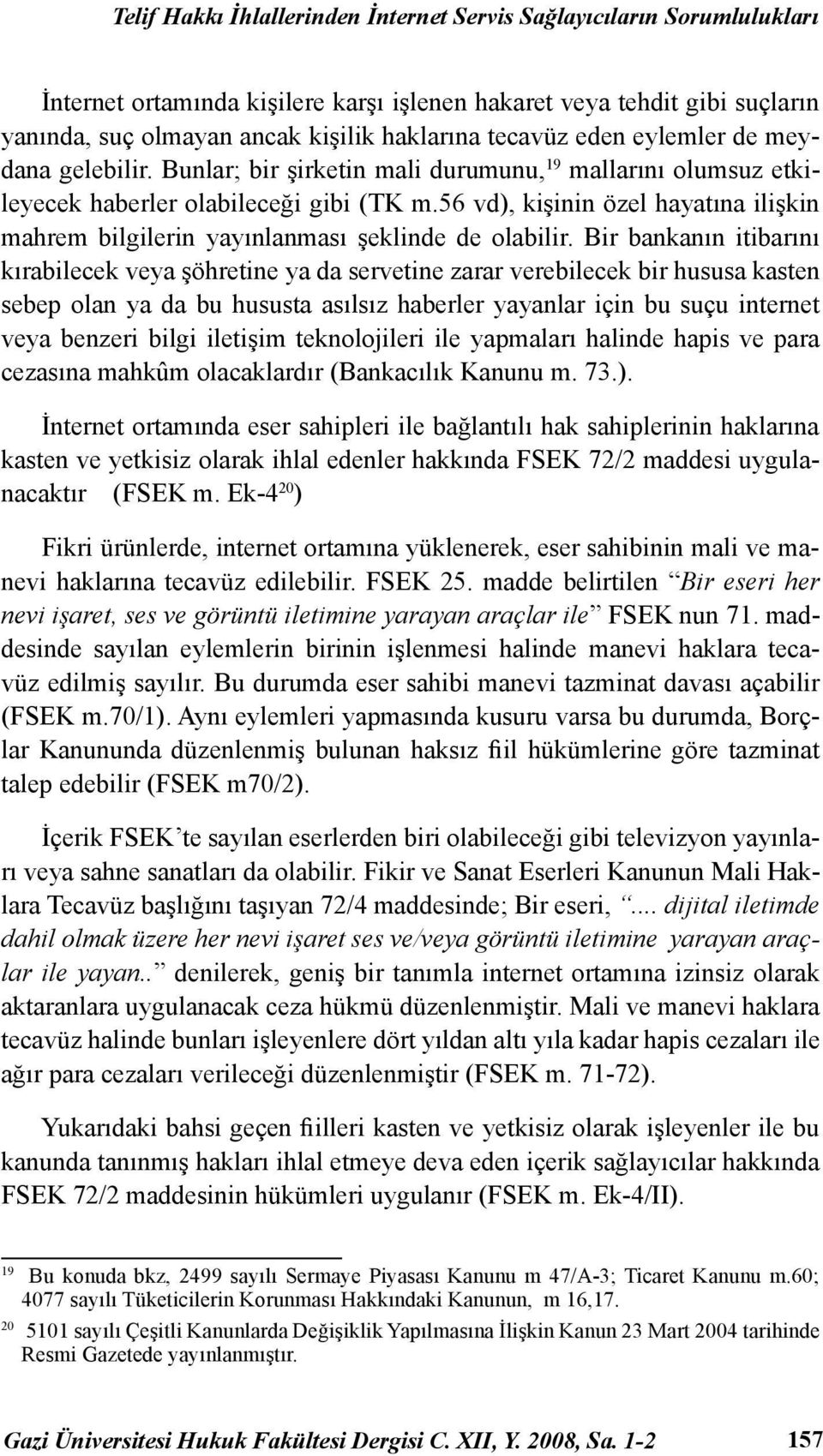 56 vd), kişinin özel hayatına ilişkin mahrem bilgilerin yayınlanması şeklinde de olabilir.