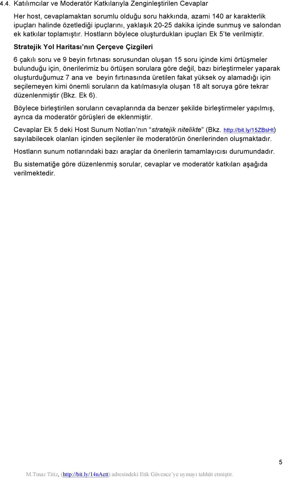 Stratejik Yol Haritası nın Çerçeve Çizgileri 6 çakılı soru ve 9 beyin fırtınası sorusundan oluşan 15 soru içinde kimi örtüşmeler bulunduğu için, önerilerimiz bu örtüşen sorulara göre değil, bazı