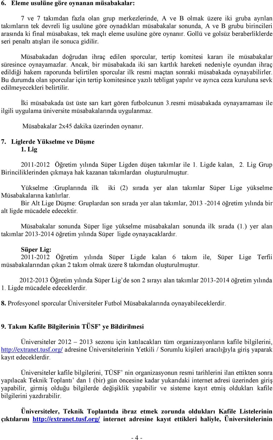 Müsabakadan doğrudan ihraç edilen sporcular, tertip komitesi kararı ile müsabakalar süresince oynayamazlar.