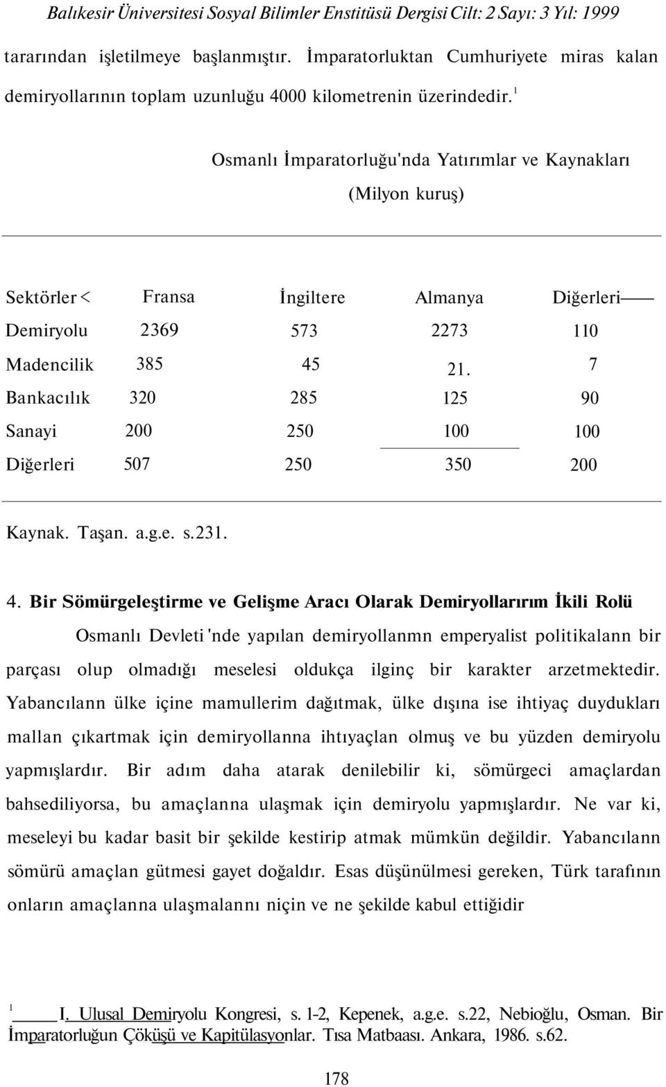 Osmanlı İmparatorluğu'nda Yatırımlar ve Kaynakları (Milyon kuruş) Sektörler < Fransa İngiltere Almanya Diğerleri Demiryolu 69 57 7 0 Madencilik Bankacılık 85 0 45 85.