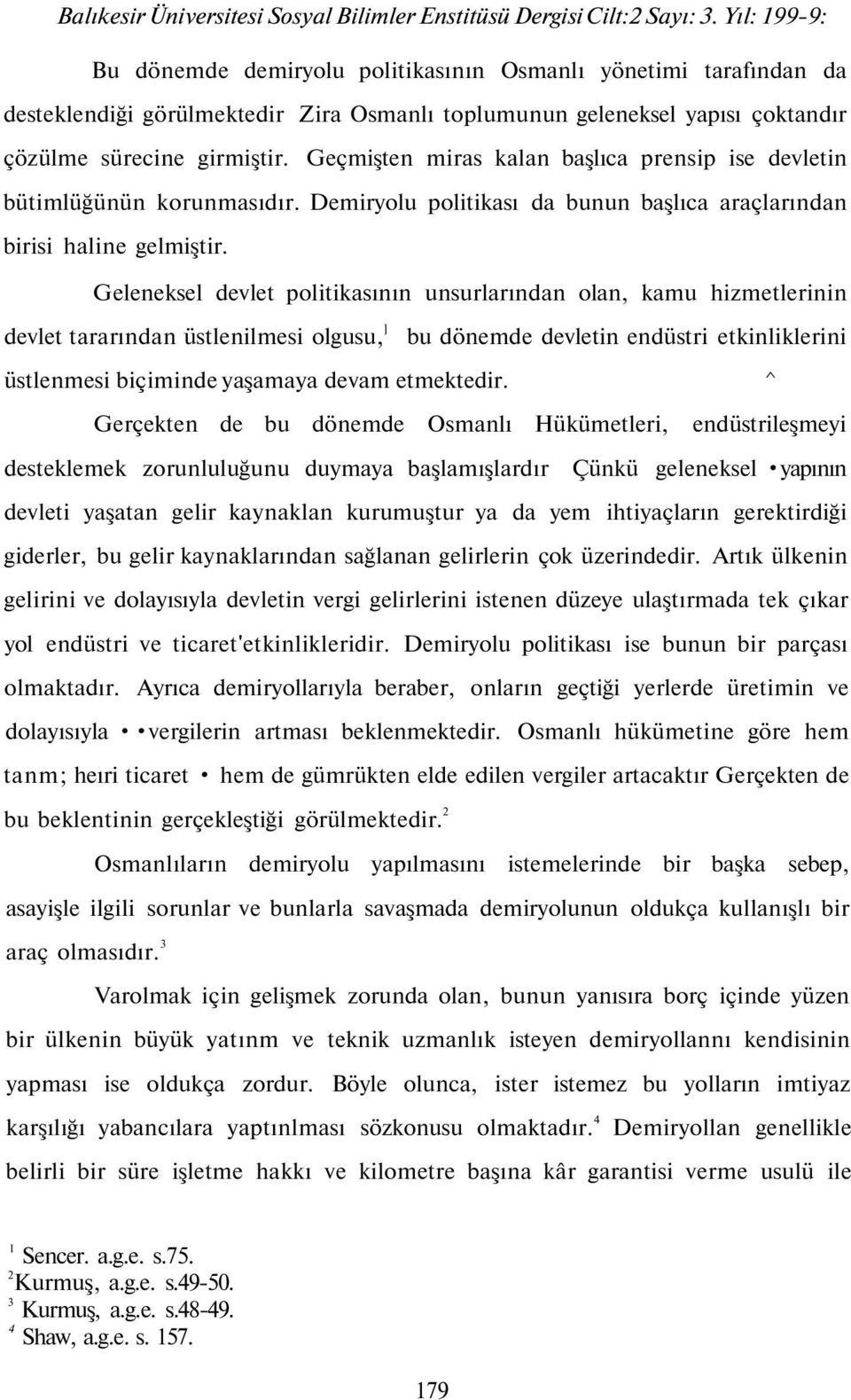 Geçmişten miras kalan başlıca prensip ise devletin bütimlüğünün korunmasıdır. Demiryolu politikası da bunun başlıca araçlarından birisi haline gelmiştir.