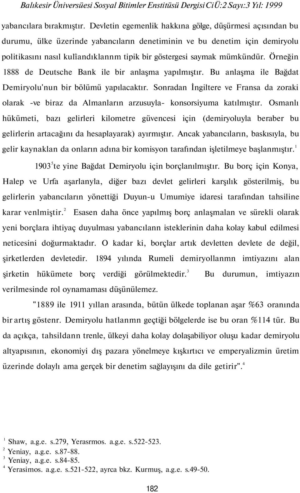 mümkündür. Örneğin 888 de Deutsche Bank ile bir anlaşma yapılmıştır. Bu anlaşma ile Bağdat Demiryolu'nun bir bölümü yapılacaktır.