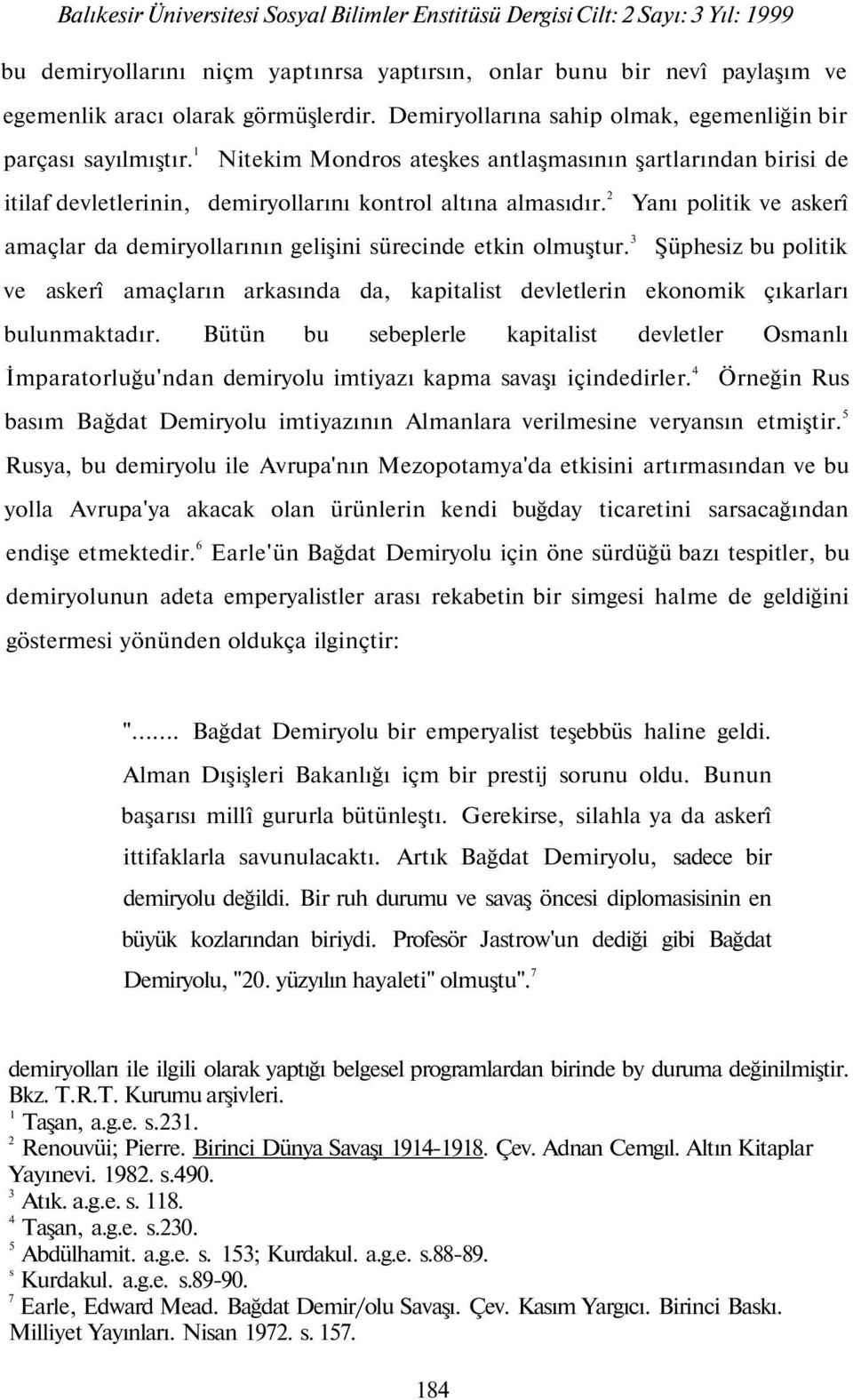 Yanı politik ve askerî amaçlar da demiryollarının gelişini sürecinde etkin olmuştur. Şüphesiz bu politik ve askerî amaçların arkasında da, kapitalist devletlerin ekonomik çıkarları bulunmaktadır.