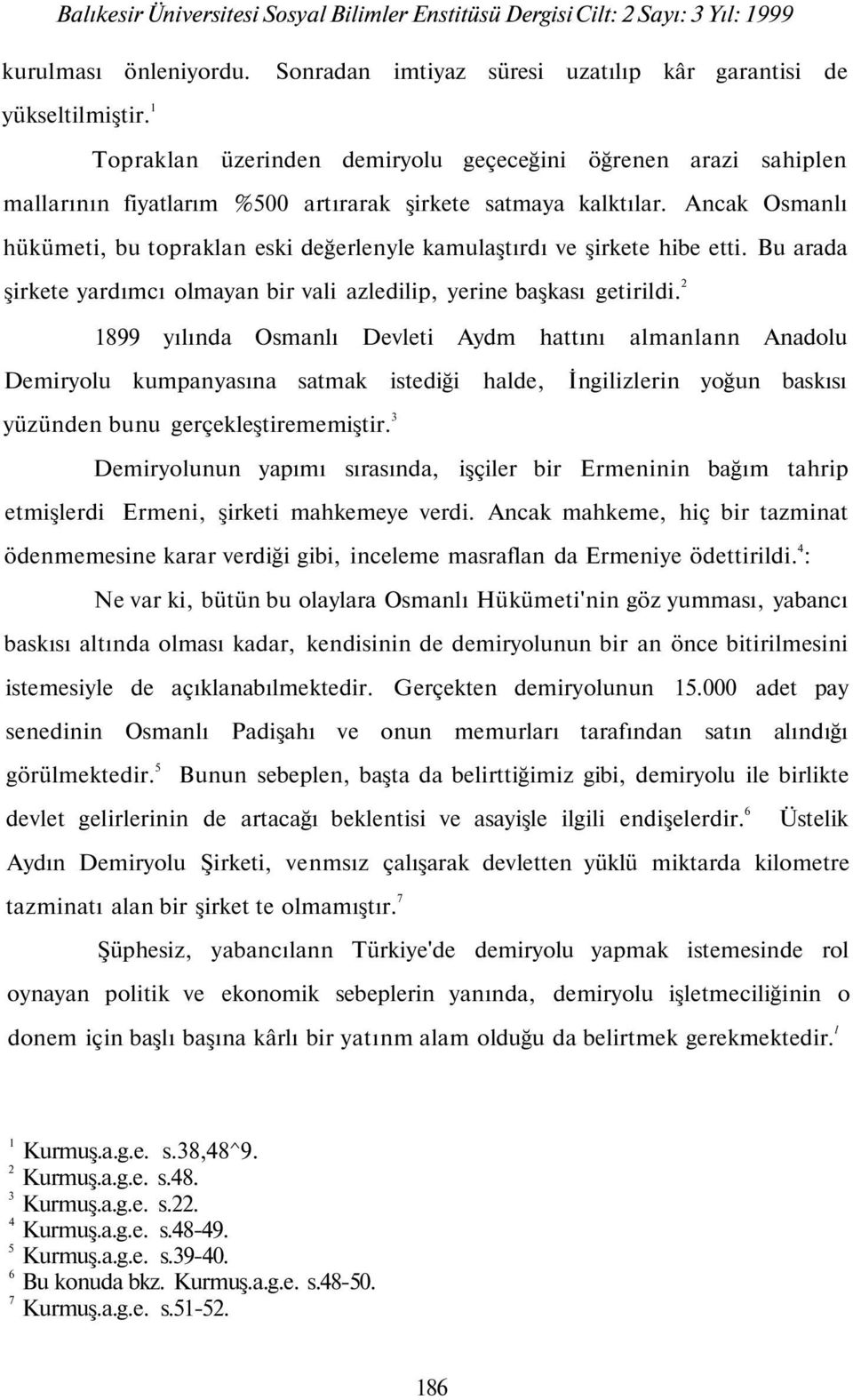 Ancak Osmanlı hükümeti, bu topraklan eski değerlenyle kamulaştırdı ve şirkete hibe etti. Bu arada şirkete yardımcı olmayan bir vali azledilip, yerine başkası getirildi.