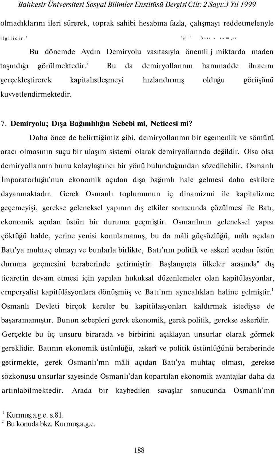 Bu da demiryollannın hammadde ihracını gerçekleştirerek kapitalıstleşmeyi hızlandırmış olduğu görüşünü kuvvetlendirmektedir. 7. Demiryolu; Dışa Bağımlılığın Sebebi mi, Neticesi mi?