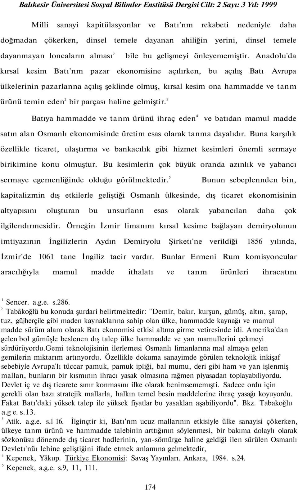 Anadolu'da kırsal kesim Batı'nm pazar ekonomisine açılırken, bu açılış Batı Avrupa ülkelerinin pazarlanna açılış şeklinde olmuş, kırsal kesim ona hammadde ve tanm ürünü temin eden bir parçası haline