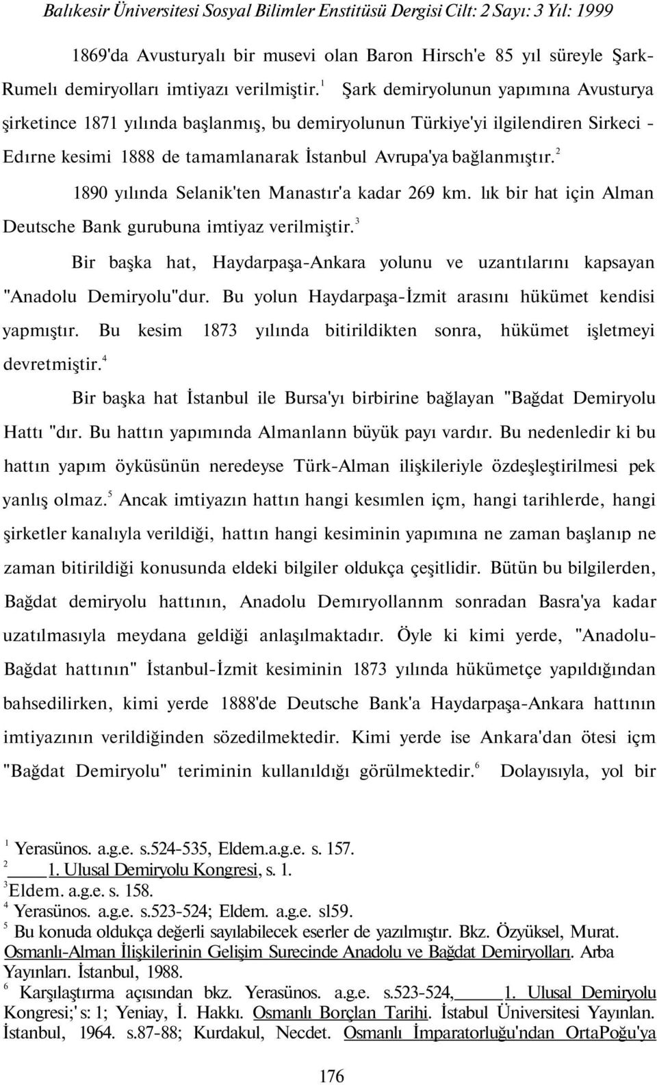 890 yılında Selanik'ten Manastır'a kadar 69 km. lık bir hat için Alman Deutsche Bank gurubuna imtiyaz verilmiştir.