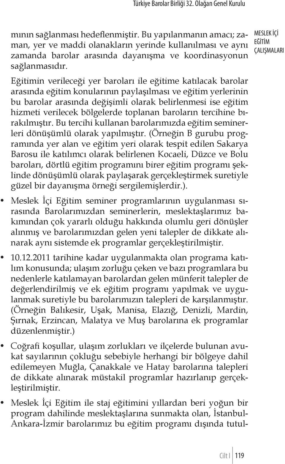 verilecek bölgelerde toplanan baroların tercihine bırakılmıştır. Bu tercihi kullanan barolarımızda eğitim seminerleri dönüşümlü olarak yapılmıştır.