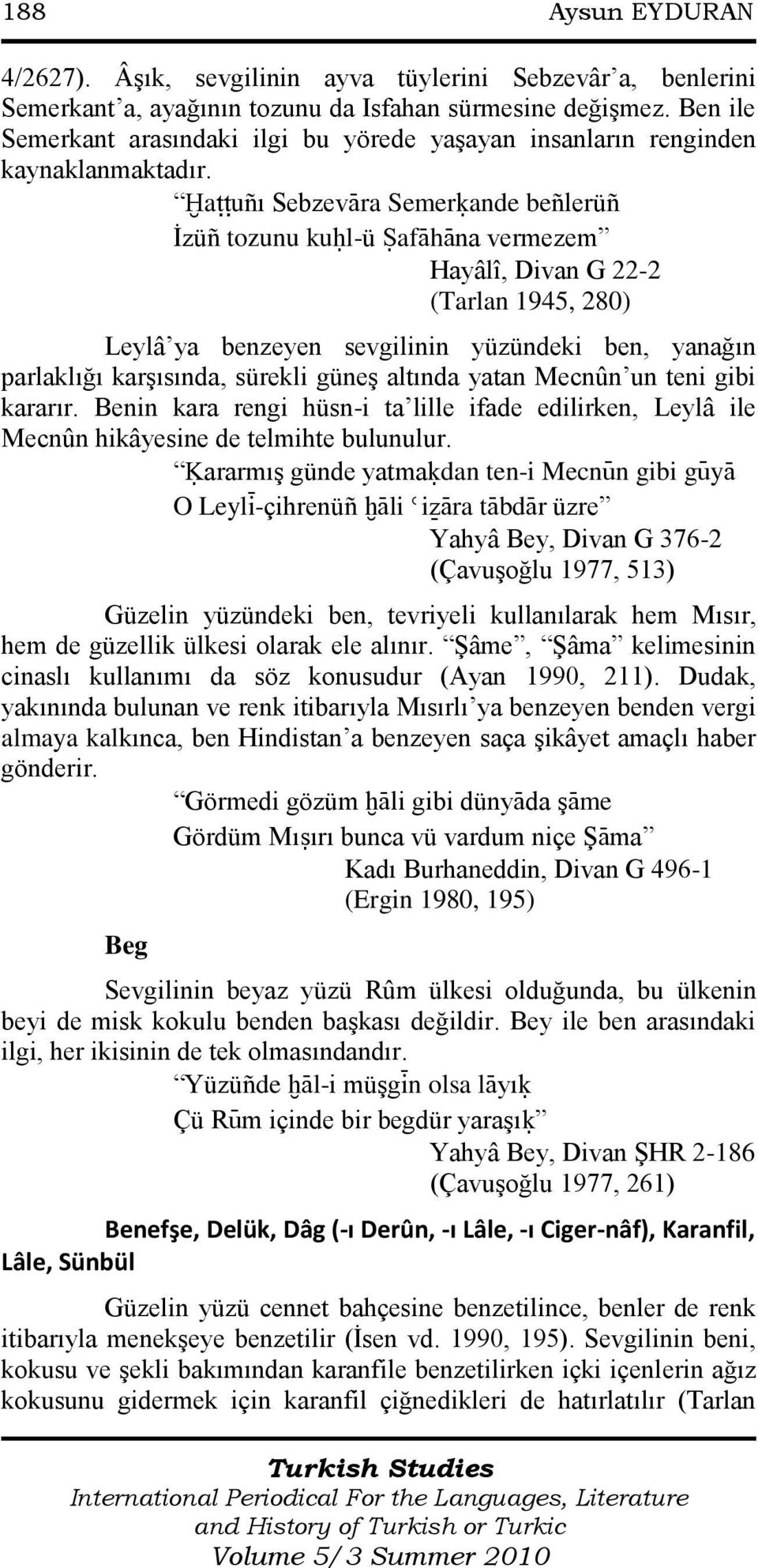 Òaùùuñı SebzevÀra Semerúande beñlerüñ Ġzüñ tozunu kuól-ü äafàhàna vermezem Hayâlî, Divan G 22-2 (Tarlan 1945, 280) Leylâ ya benzeyen sevgilinin yüzündeki ben, yanağın parlaklığı karģısında, sürekli