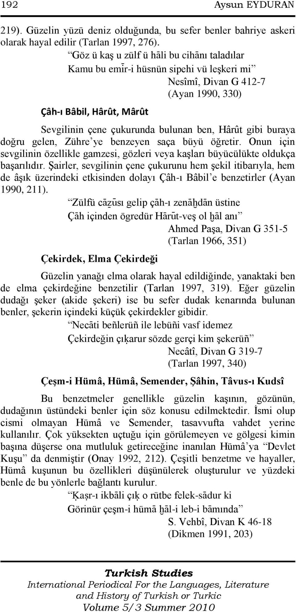 gibi buraya doğru gelen, Zühre ye benzeyen saça büyü öğretir. Onun için sevgilinin özellikle gamzesi, gözleri veya kaģları büyücülükte oldukça baģarılıdır.