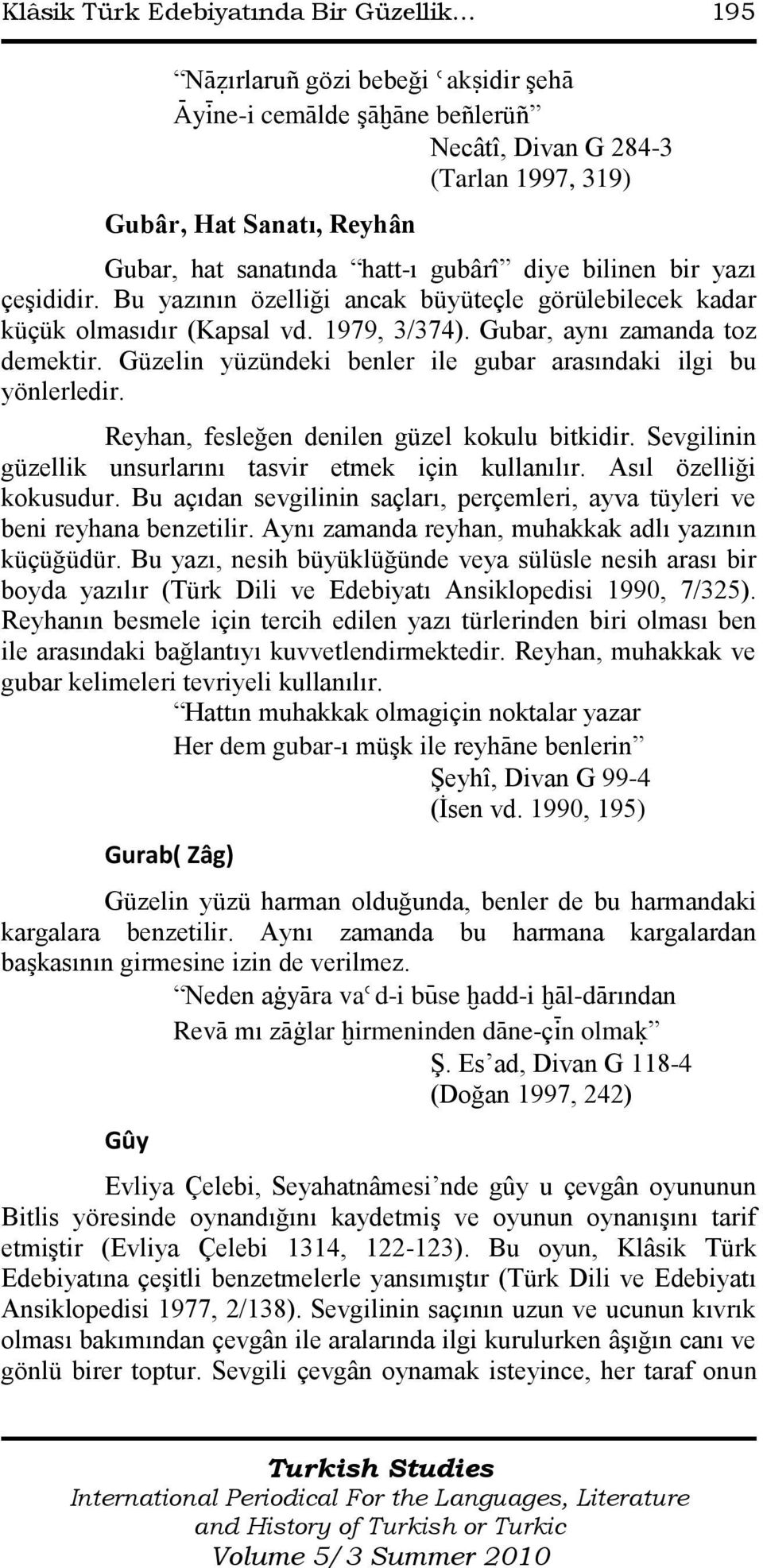 Güzelin yüzündeki benler ile gubar arasındaki ilgi bu yönlerledir. Reyhan, fesleğen denilen güzel kokulu bitkidir. Sevgilinin güzellik unsurlarını tasvir etmek için kullanılır.