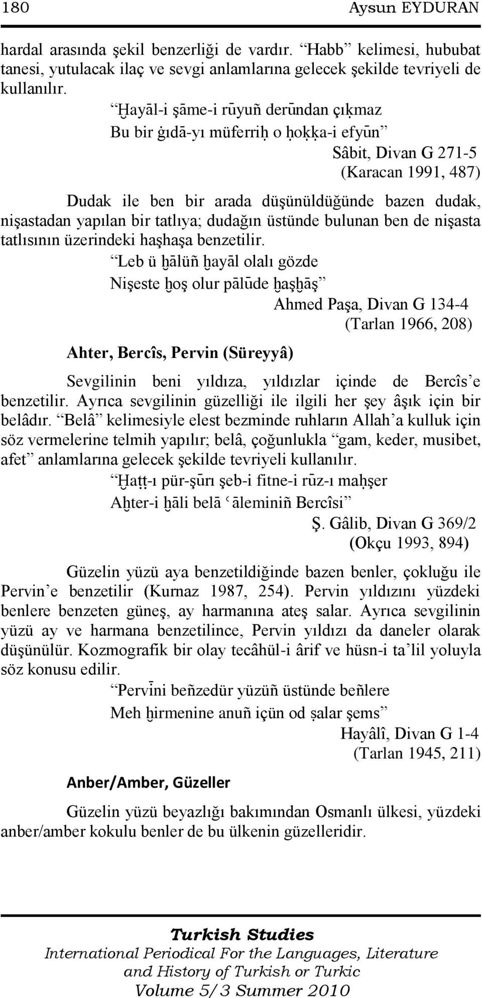 tatlıya; dudağın üstünde bulunan ben de niģasta tatlısının üzerindeki haģhaģa benzetilir.