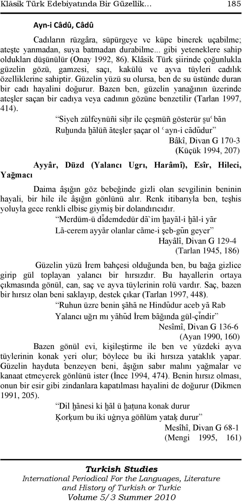 Güzelin yüzü su olursa, ben de su üstünde duran bir cadı hayalini doğurur. Bazen ben, güzelin yanağının üzerinde ateģler saçan bir cadıya veya cadının gözüne benzetilir (Tarlan 1997, 414).