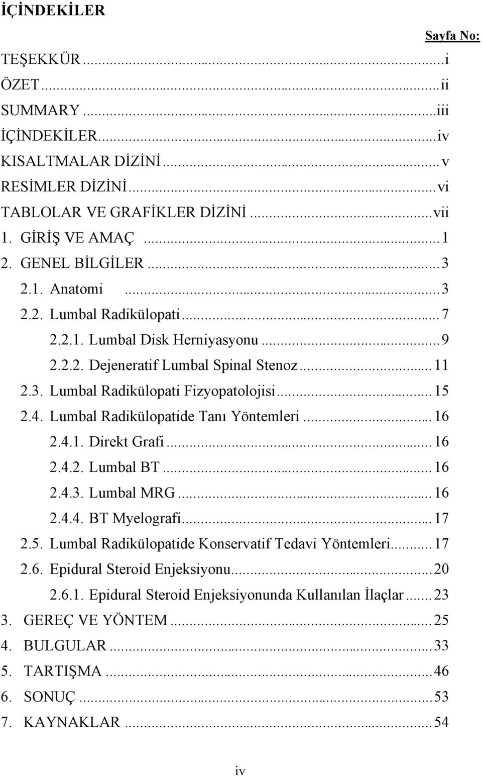 4. Lumbal Radikülopatide Tanı Yöntemleri...16 2.4.1. Direkt Grafi...16 2.4.2. Lumbal BT...16 2.4.3. Lumbal MRG...16 2.4.4. BT Myelografi...17 2.5.