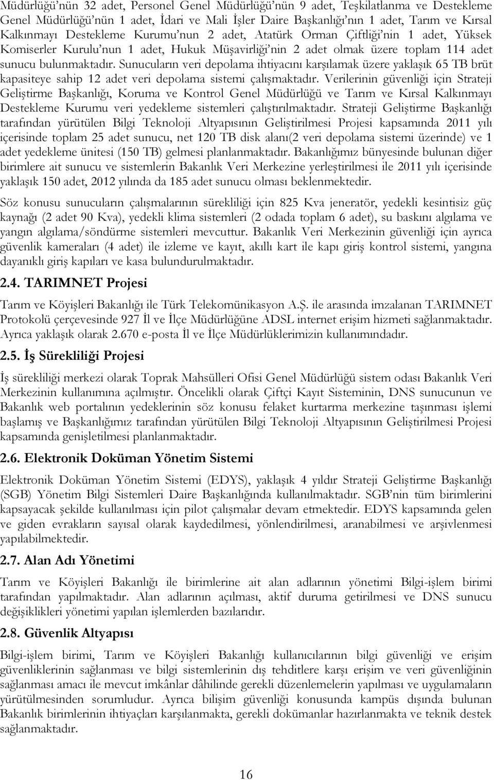 Sunucuların veri depolama ihtiyacını karģılamak üzere yaklaģık 65 TB brüt kapasiteye sahip 12 adet veri depolama sistemi çalıģmaktadır.