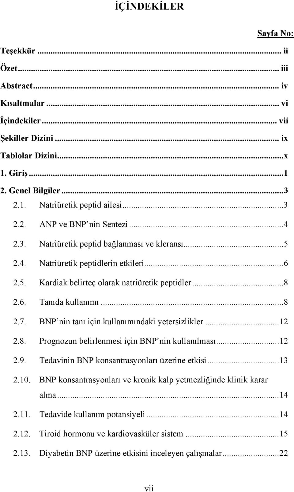 ..8 2.7. BNP nin tanı için kullanımındaki yetersizlikler...12 2.8. Prognozun belirlenmesi için BNP nin kullanılması...12 2.9. Tedavinin BNP konsantrasyonları üzerine etkisi...13 2.10.