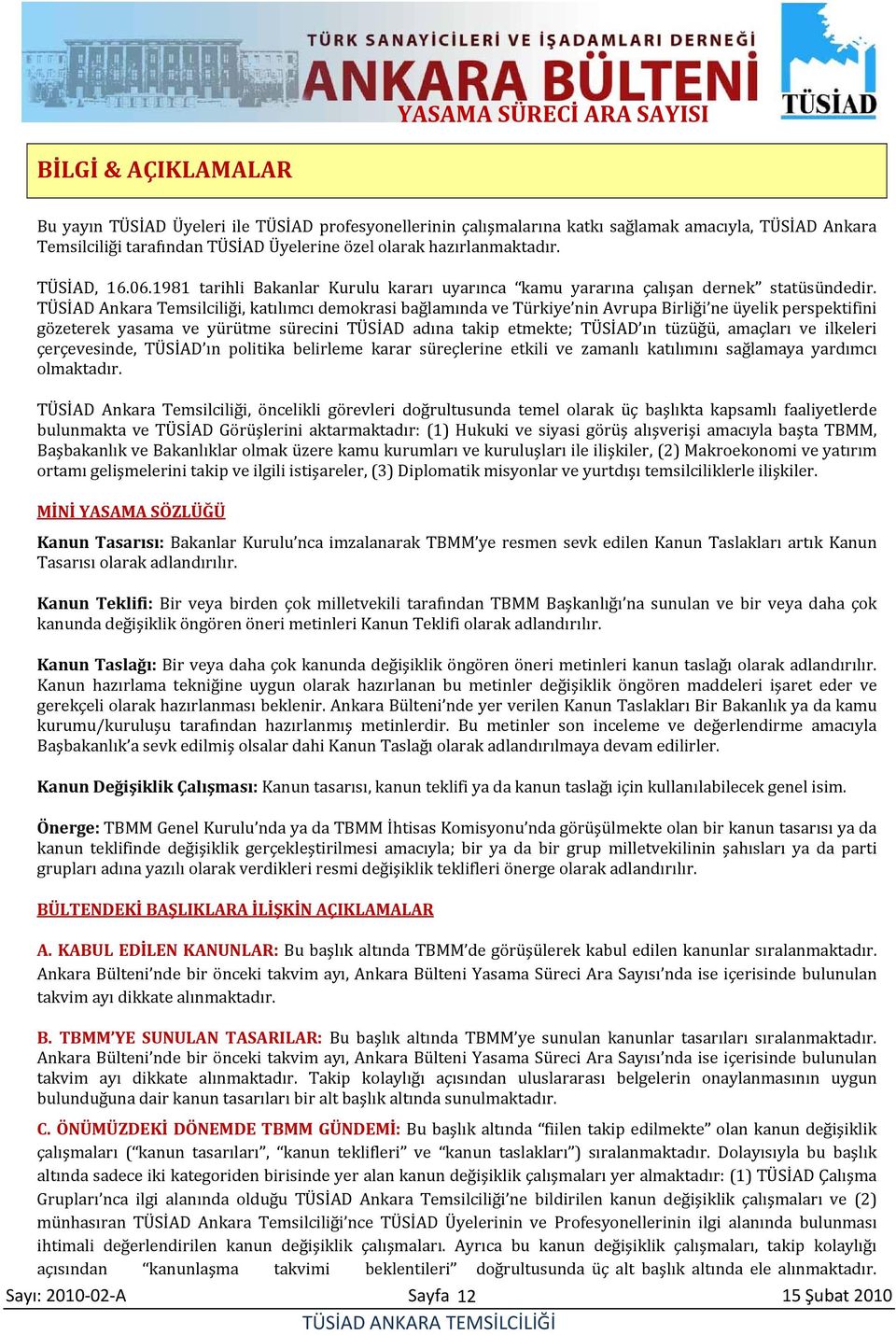 TÜSİAD Ankara Temsilciliği, katılımcı demokrasi bağlamında ve Türkiye nin Avrupa Birliği ne üyelik perspektifini gözeterek yasama ve yürütme sürecini TÜSİAD adına takip etmekte; TÜSİAD ın tüzüğü,