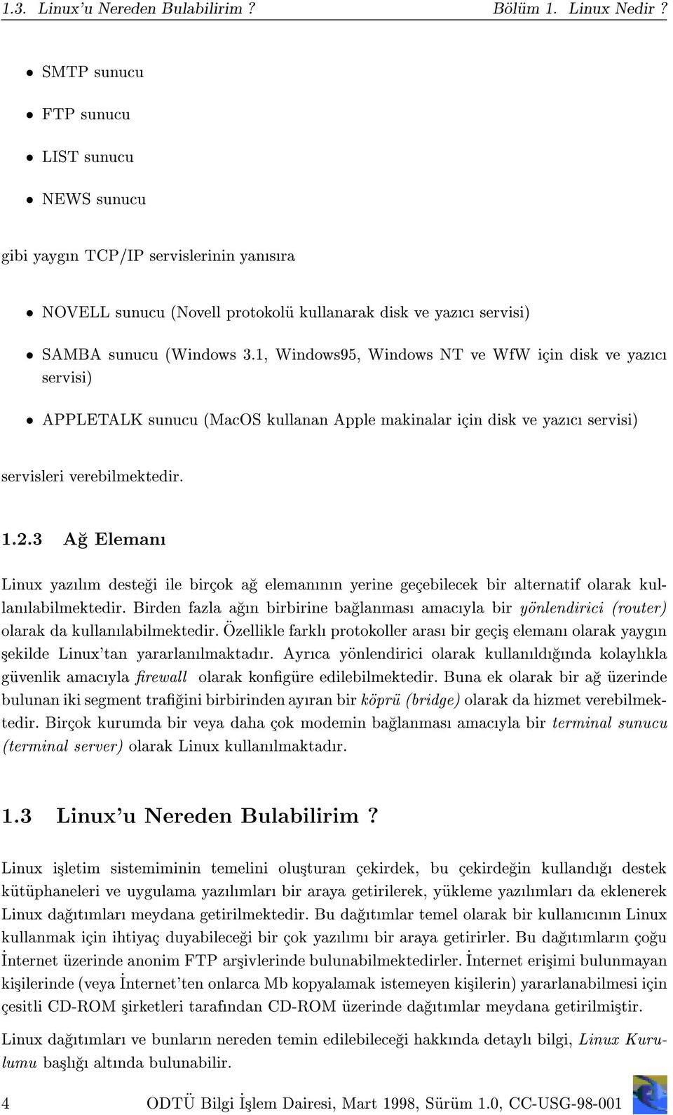 1, Windows95, Windows NT ve WfW icin disk ve yazc servisi) APPLETALK sunucu (MacOS kullanan Apple makinalar icin disk ve yazc servisi) servisleri verebilmektedir. 1.2.