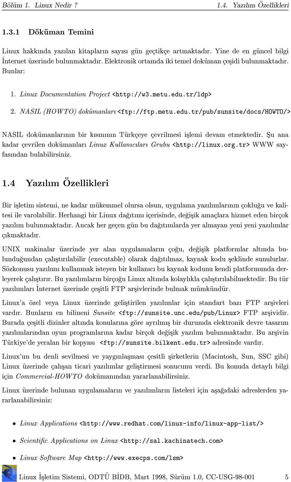 tr/ldp> 2. NASIL (HOWTO) dokumanlar <ftp://ftp.metu.edu.tr/pub/sunsite/docs/howto/> NASIL dokumanlarnn bir ksmnn Turkceye cevrilmesi islemi devam etmektedir.