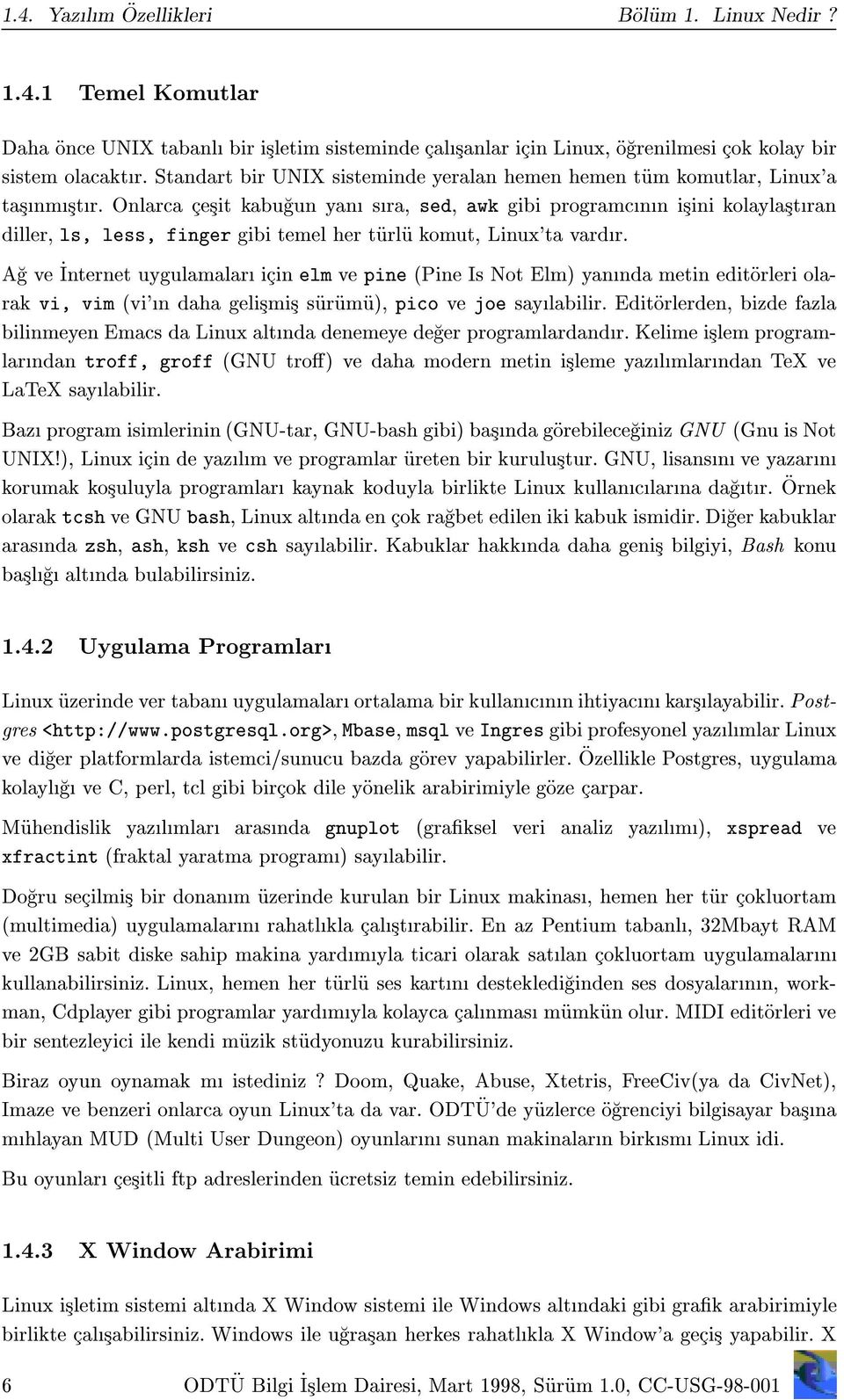 Onlarca cesit kabugun yan sra, sed, awk gibi programcnn isini kolaylastran diller, ls, less, finger gibi temel her turlu komut, Linux'ta vardr.