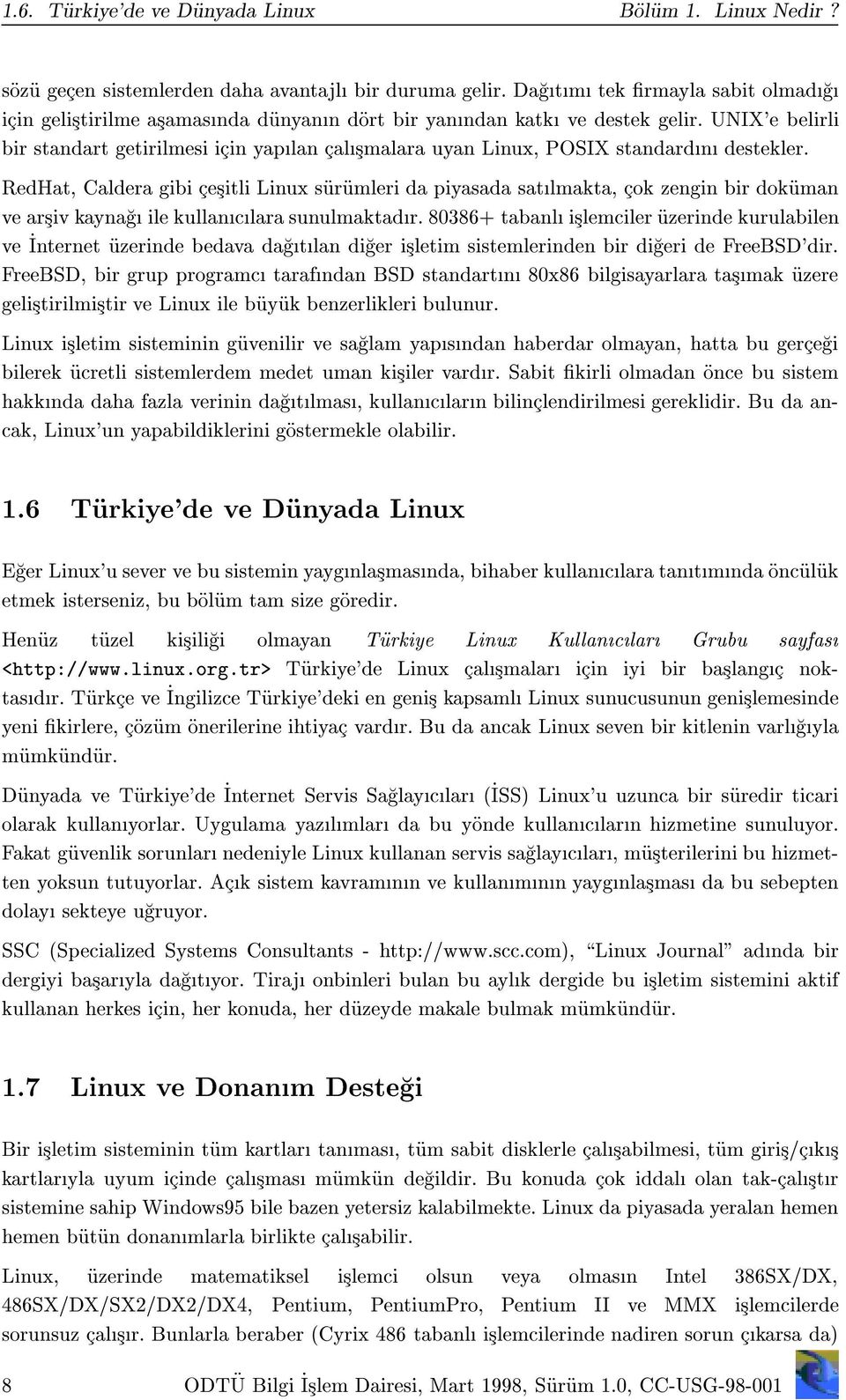 UNIX'e belirli bir standart getirilmesi icin yaplan calsmalara uyan Linux, POSIX standardn destekler.