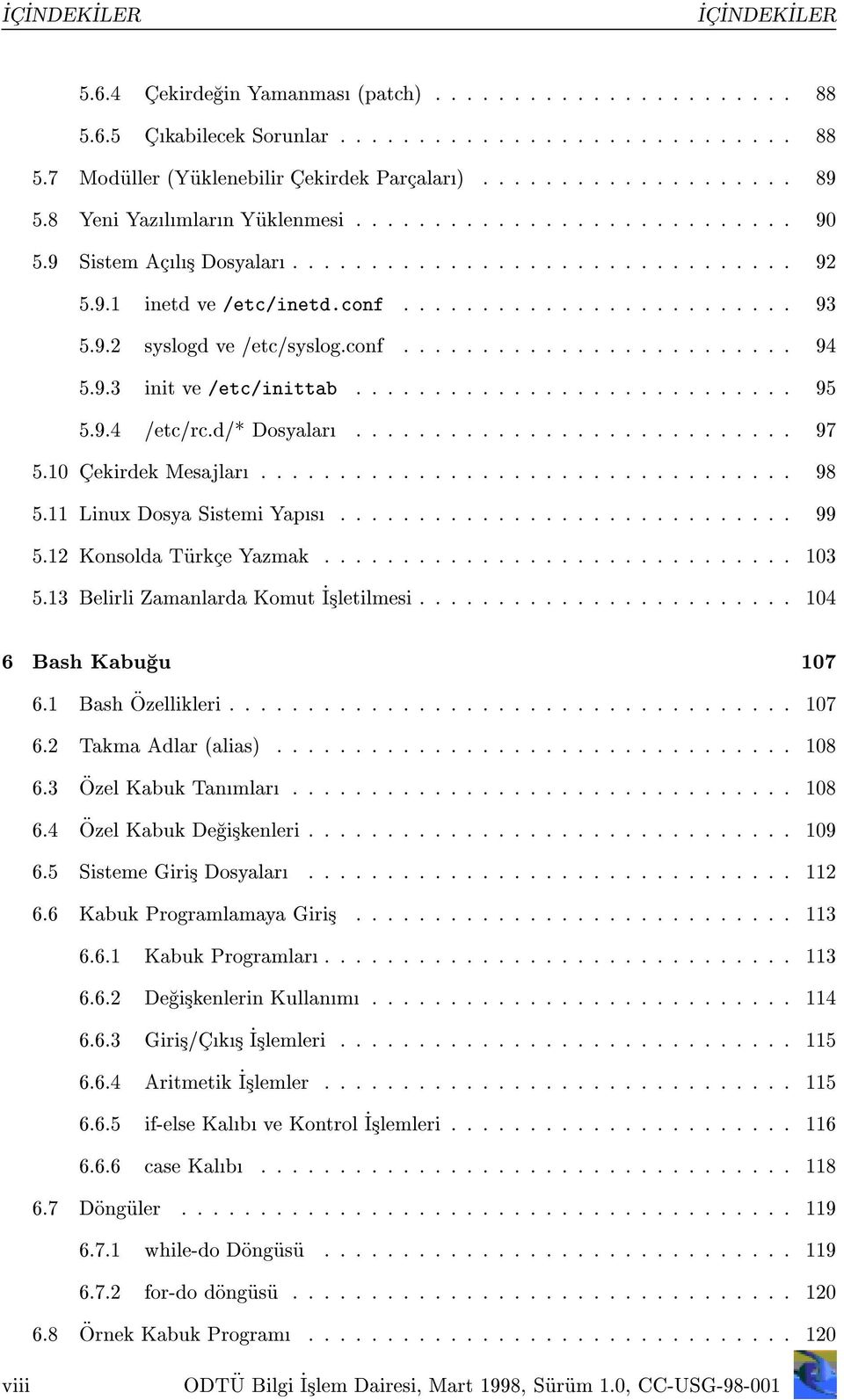 9.2 syslogd ve /etc/syslog.conf......................... 94 5.9.3 init ve /etc/inittab............................ 95 5.9.4 /etc/rc.d/* Dosyalar............................ 97 5.10 C ekirdek Mesajlar.