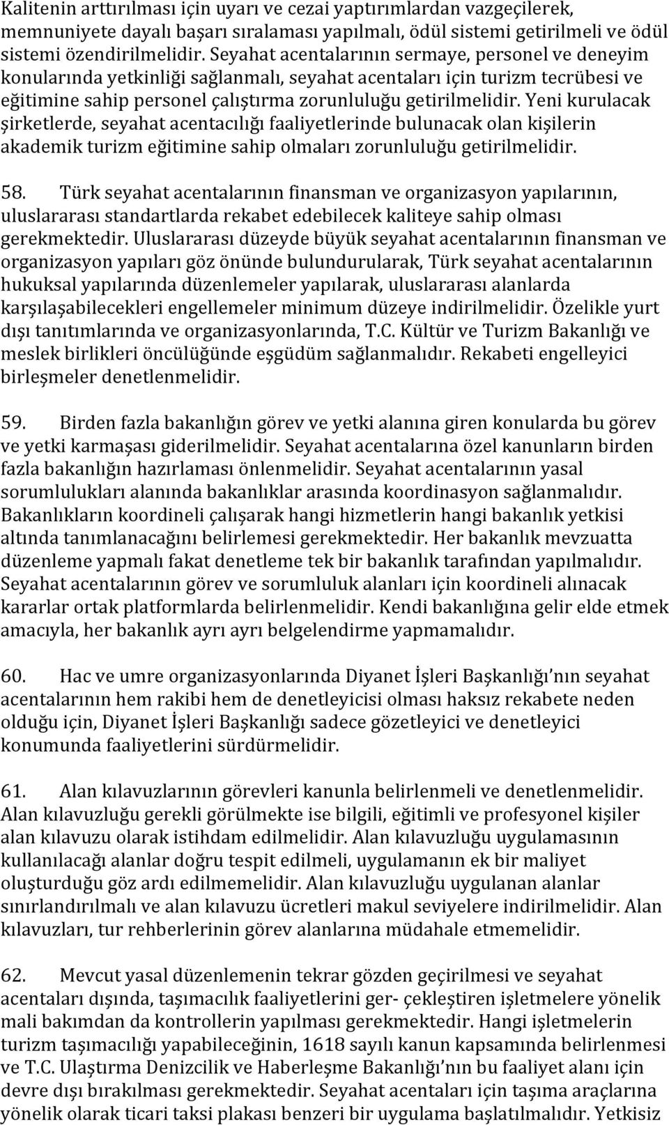 Yeni kurulacak şirketlerde, seyahat acentacılığı faaliyetlerinde bulunacak olan kişilerin akademik turizm eğitimine sahip olmaları zorunluluğu getirilmelidir. 58.