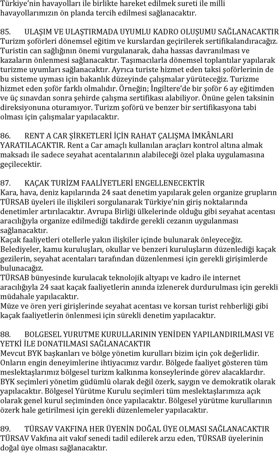 Turistin can sağlığının önemi vurgulanarak, daha hassas davranılması ve kazaların önlenmesi sağlanacaktır. Taşımacılarla dönemsel toplantılar yapılarak turizme uyumları sağlanacaktır.