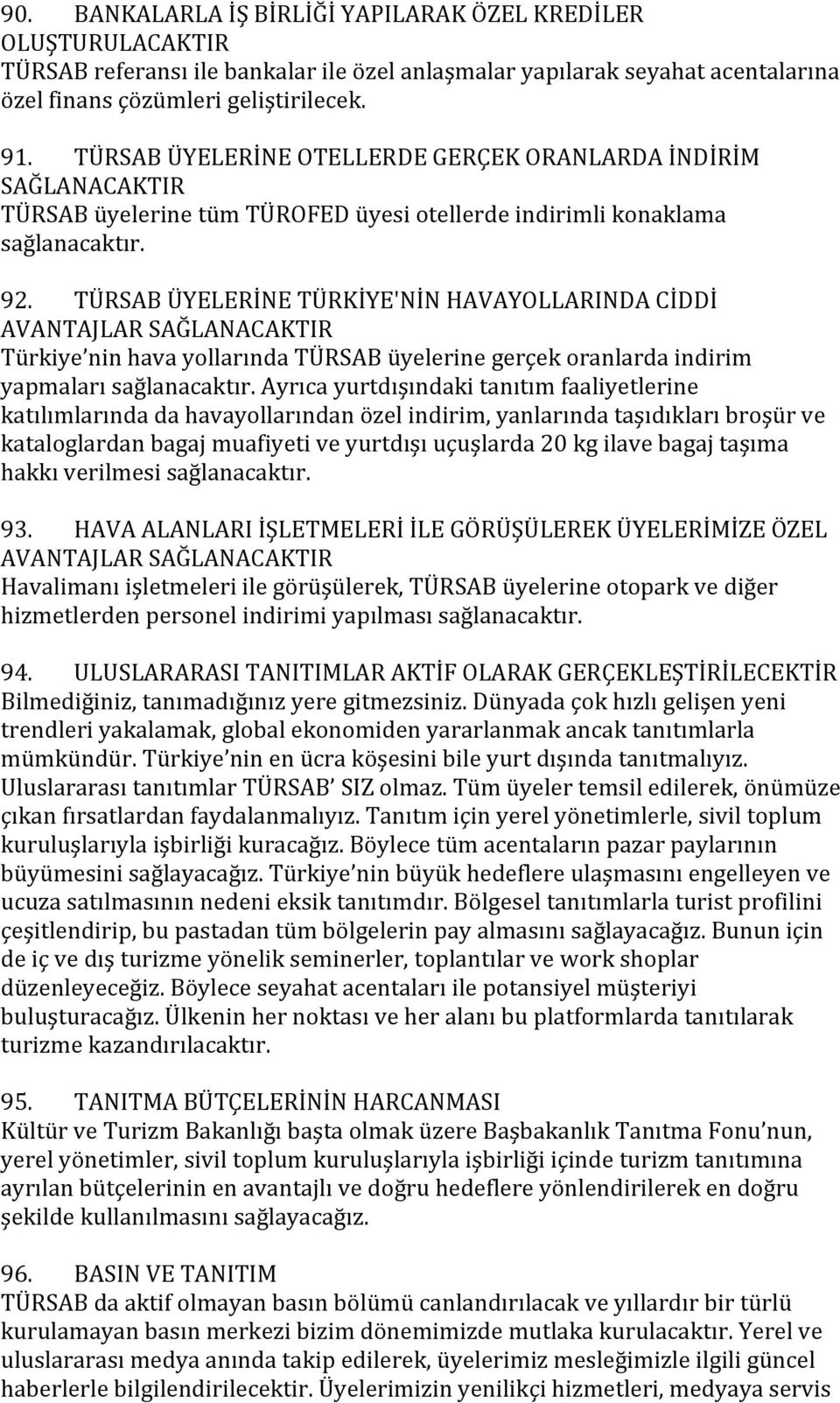 TÜRSAB ÜYELERİNE TÜRKİYE'NİN HAVAYOLLARINDA CİDDİ AVANTAJLAR SAĞLANACAKTIR Türkiye nin hava yollarında TÜRSAB üyelerine gerçek oranlarda indirim yapmaları sağlanacaktır.