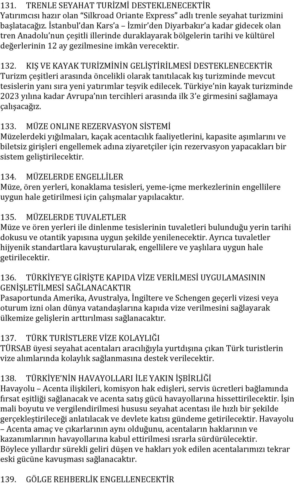 KIŞ VE KAYAK TURİZMİNİN GELİŞTİRİLMESİ DESTEKLENECEKTİR Turizm çeşitleri arasında öncelikli olarak tanıtılacak kış turizminde mevcut tesislerin yanı sıra yeni yatırımlar teşvik edilecek.