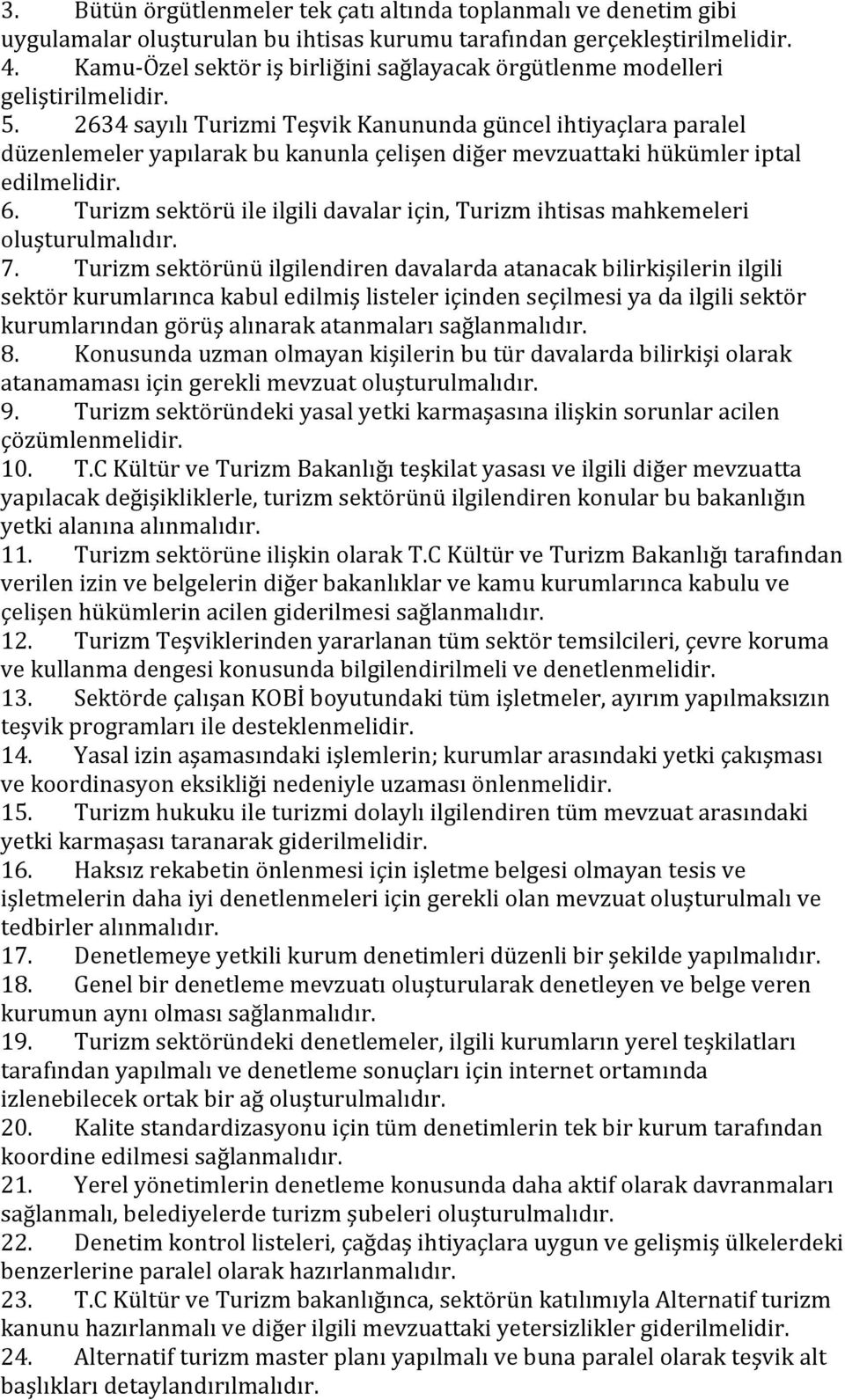 2634 sayılı Turizmi Teşvik Kanununda güncel ihtiyaçlara paralel düzenlemeler yapılarak bu kanunla çelişen diğer mevzuattaki hükümler iptal edilmelidir. 6.