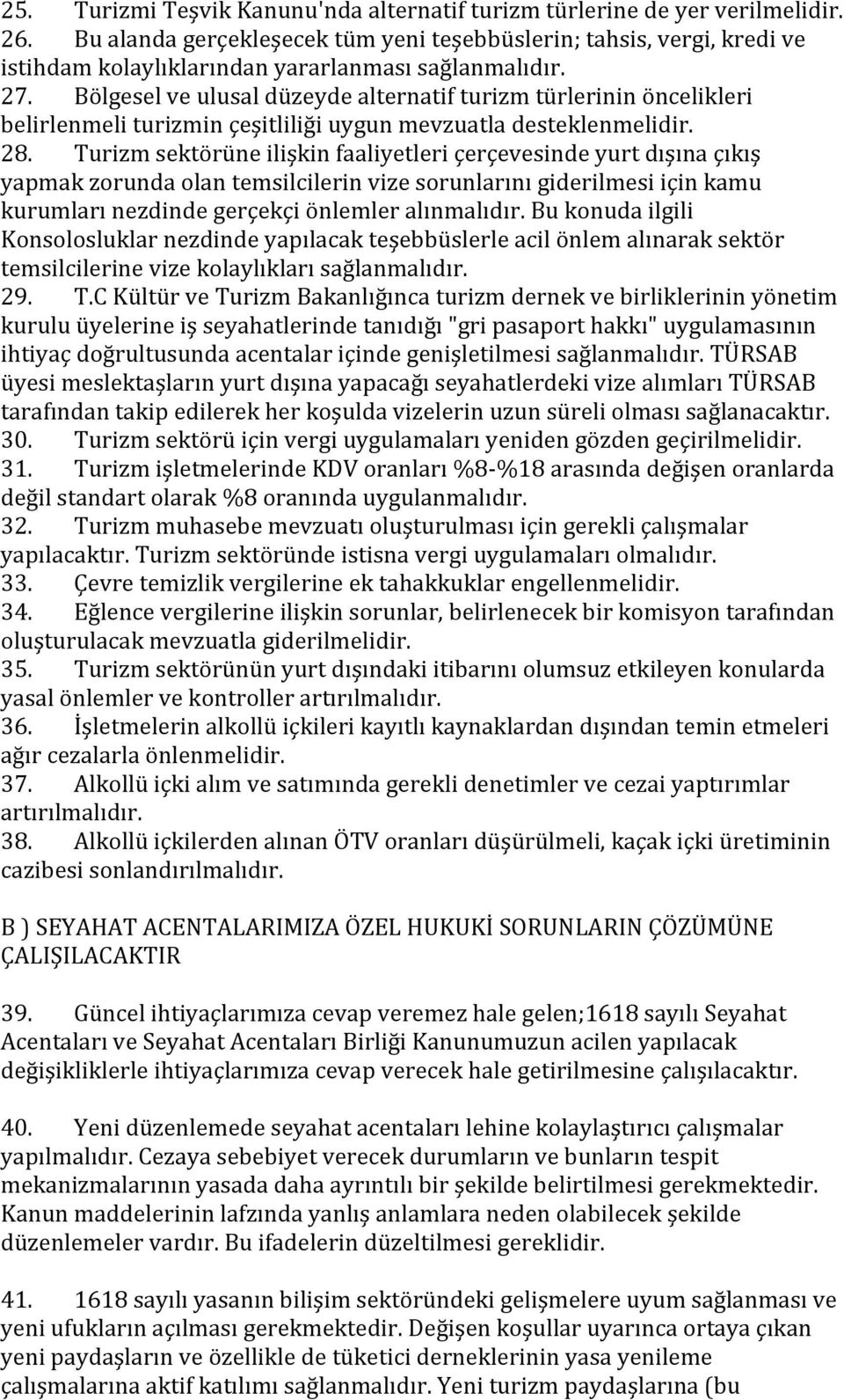 Bölgesel ve ulusal düzeyde alternatif turizm türlerinin öncelikleri belirlenmeli turizmin çeşitliliği uygun mevzuatla desteklenmelidir. 28.