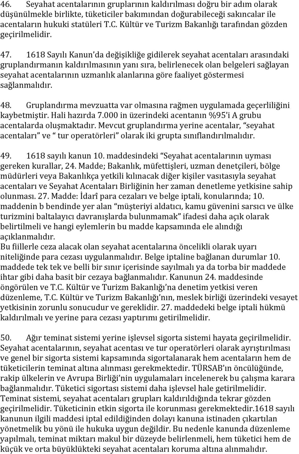 1618 Sayılı Kanun da değişikliğe gidilerek seyahat acentaları arasındaki gruplandırmanın kaldırılmasının yanı sıra, belirlenecek olan belgeleri sağlayan seyahat acentalarının uzmanlık alanlarına göre