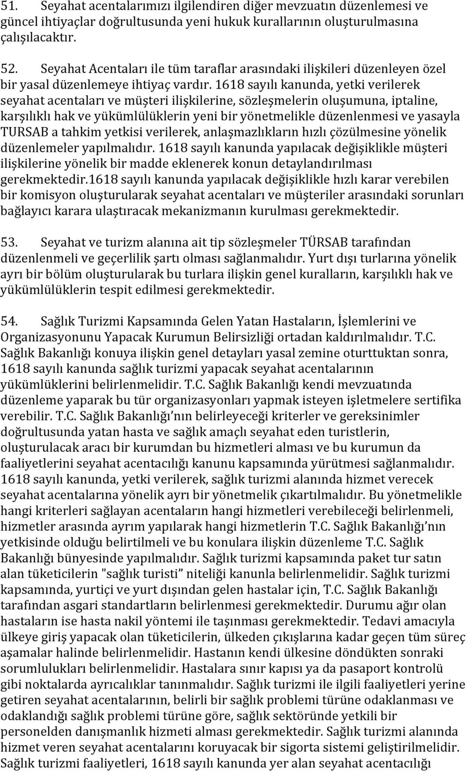 1618 sayılı kanunda, yetki verilerek seyahat acentaları ve müşteri ilişkilerine, sözleşmelerin oluşumuna, iptaline, karşılıklı hak ve yükümlülüklerin yeni bir yönetmelikle düzenlenmesi ve yasayla