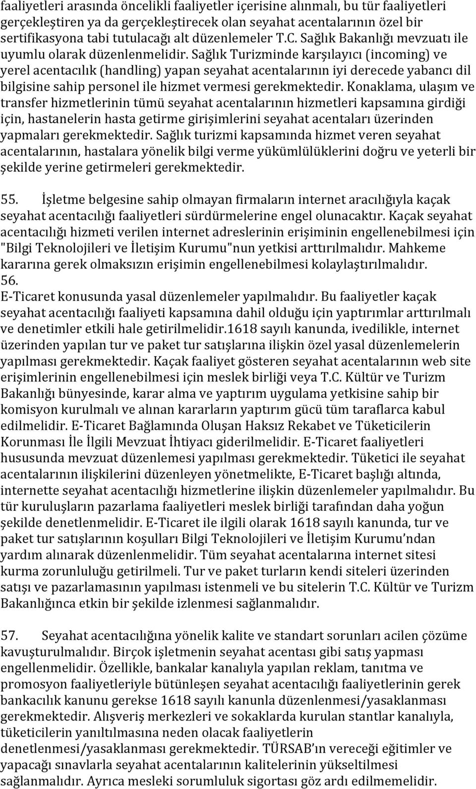 Sağlık Turizminde karşılayıcı (incoming) ve yerel acentacılık (handling) yapan seyahat acentalarının iyi derecede yabancı dil bilgisine sahip personel ile hizmet vermesi gerekmektedir.