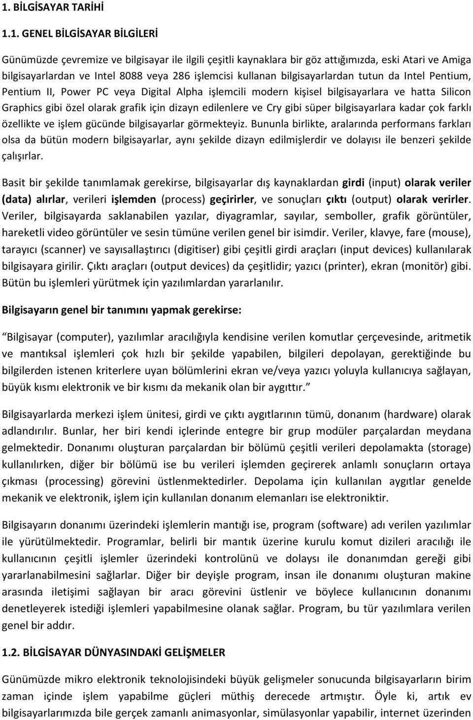 dizayn edilenlere ve Cry gibi süper bilgisayarlara kadar çok farklı özellikte ve işlem gücünde bilgisayarlar görmekteyiz.