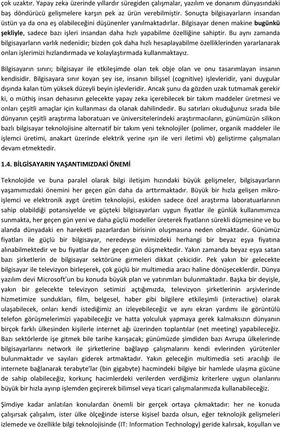 Bilgisayar denen makine bugünkü şekliyle, sadece bazı işleri insandan daha hızlı yapabilme özelliğine sahiptir.