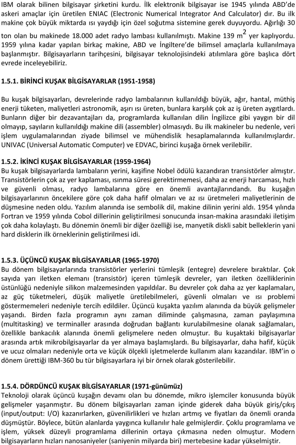 1959 yılına kadar yapılan birkaç makine, ABD ve İngiltere de bilimsel amaçlarla kullanılmaya başlanmıştır.