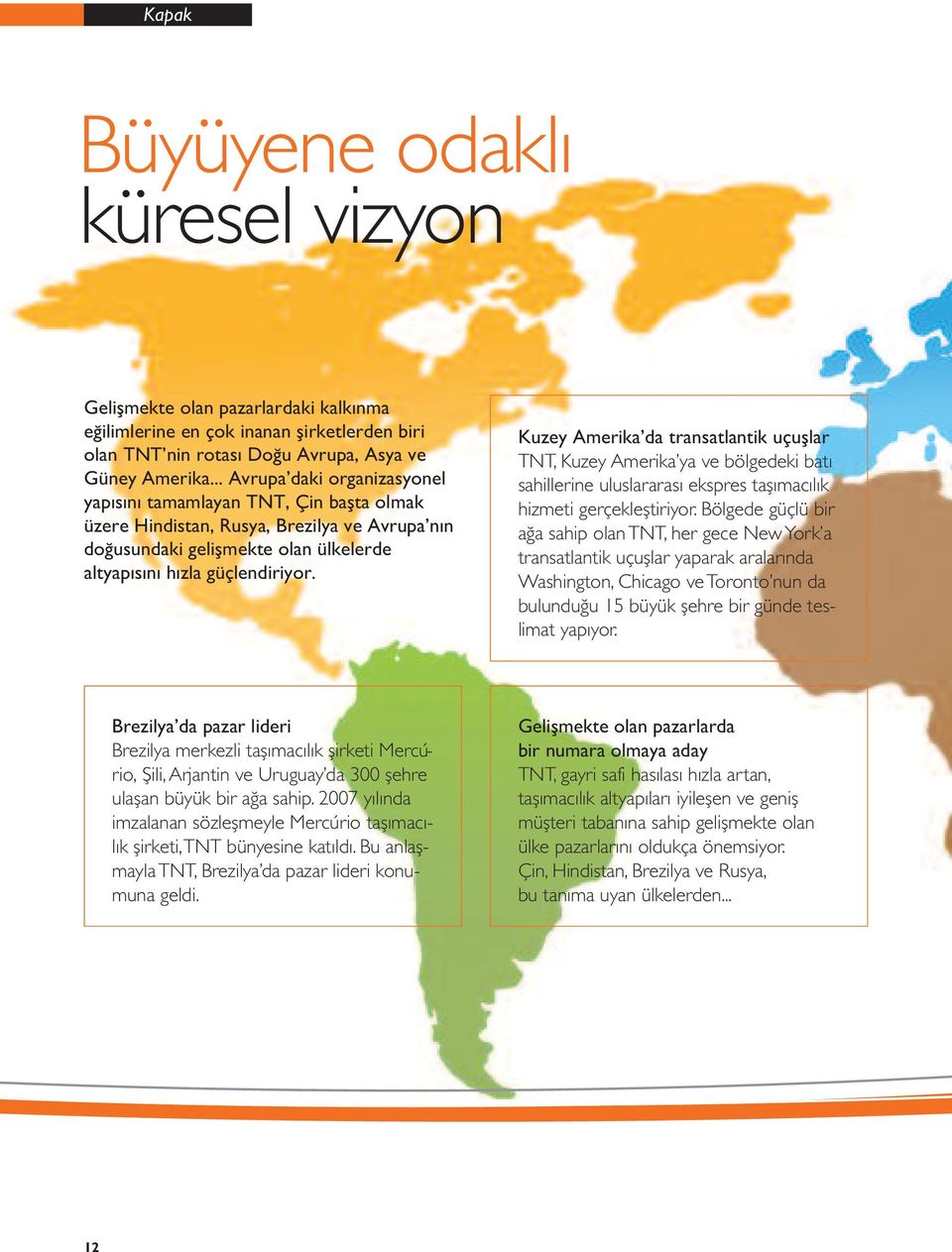 Kuzey Amerika da transatlantik uçuşlar TNT, Kuzey Amerika ya ve bölgedeki batı sahillerine uluslararası ekspres taşımacılık hizmeti gerçekleştiriyor.