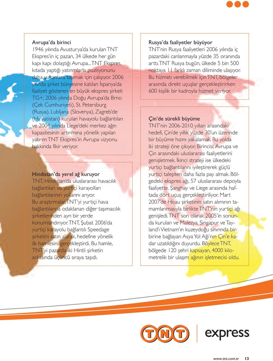 2006 yılında şirket bünyesine katılan İspanya da faaliyet gösteren en büyük ekspres şirketi TG+, 2006 yılında Doğu Avrupa da Brno (Çek Cumhuriyeti), St.