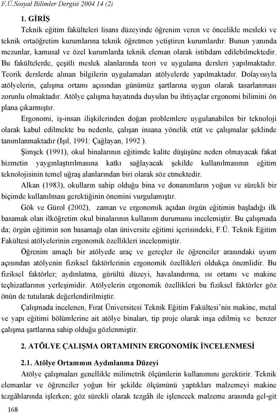 Teorik derslerde alınan bilgilerin uygulamaları atölyelerde yapılmaktadır. Dolayısıyla atölyelerin, çalışma ortamı açısından günümüz şartlarına uygun olarak tasarlanması zorunlu olmaktadır.